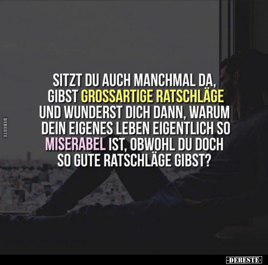 Sitzt du auch manchmal da, gibst grossartige Ratschläge und wunderst dich dann, warum dein eigenes Leben eigentlich so misera...