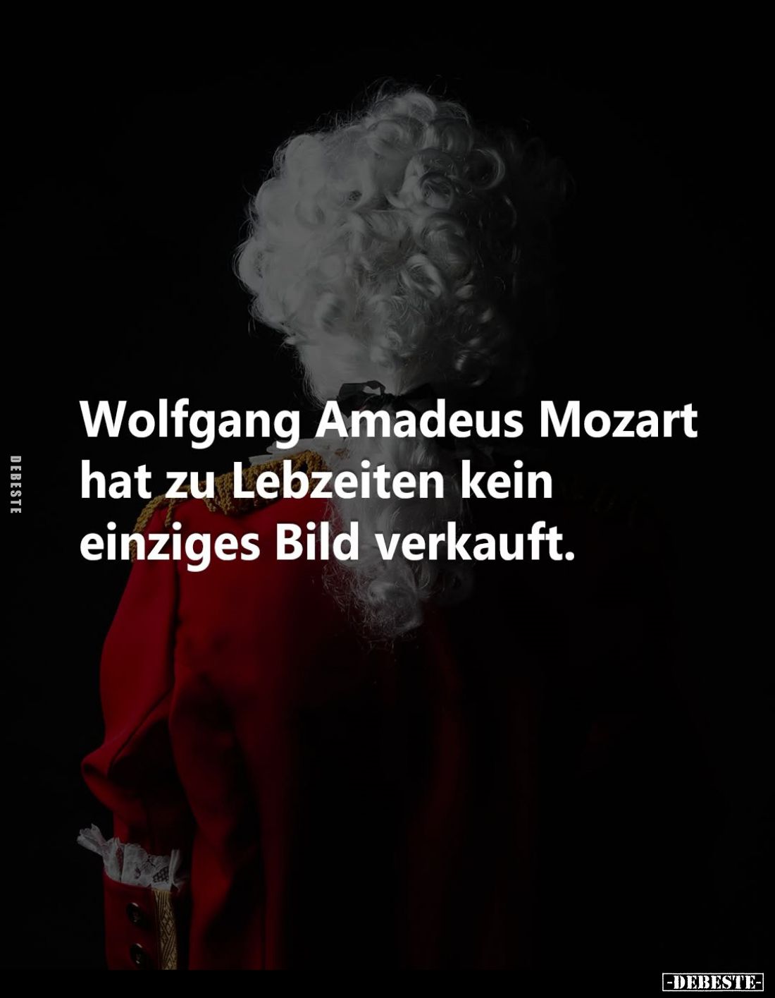 Wolfgang Amadeus Mozart hat zu Lebzeiten kein einziges Bild verkauft.