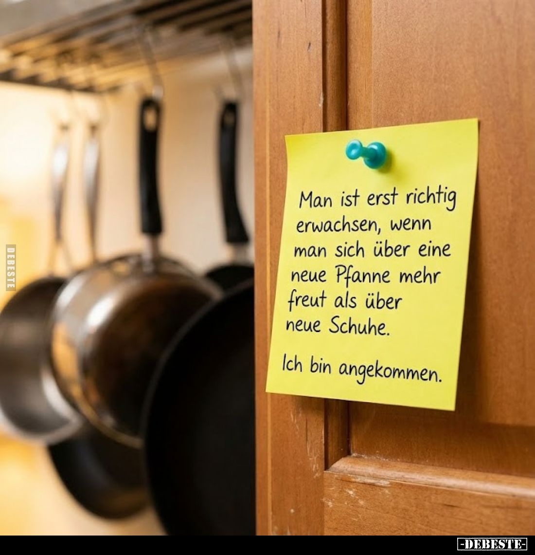 Man ist erst richtig erwachsen, wenn man sich über eine neue Pfanne mehr freut als über neue Schuhe.
Ich bin angekommen.