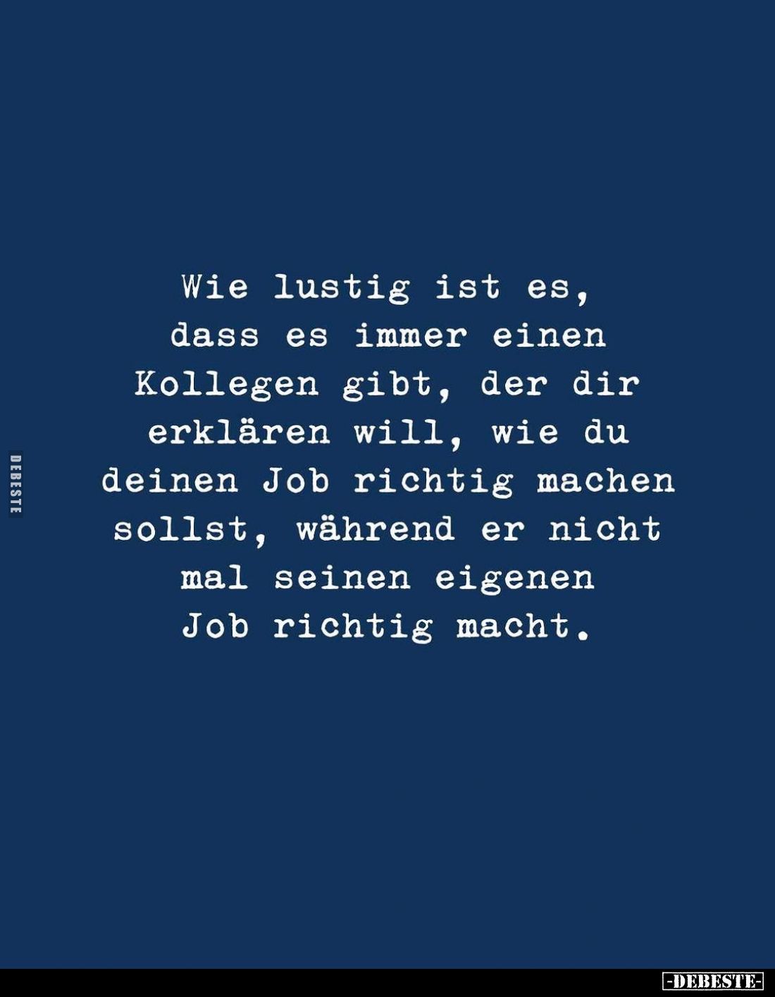 Wie lustig ist es, dass es immer einen Kollegen gibt, der dir erklären will, wie du deinen Job richtig machen sollst, während...