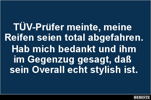 TÜV-Prüfer meinte, meine Reifen seien total abgefahren.. - Lustige Bilder | DEBESTE.de