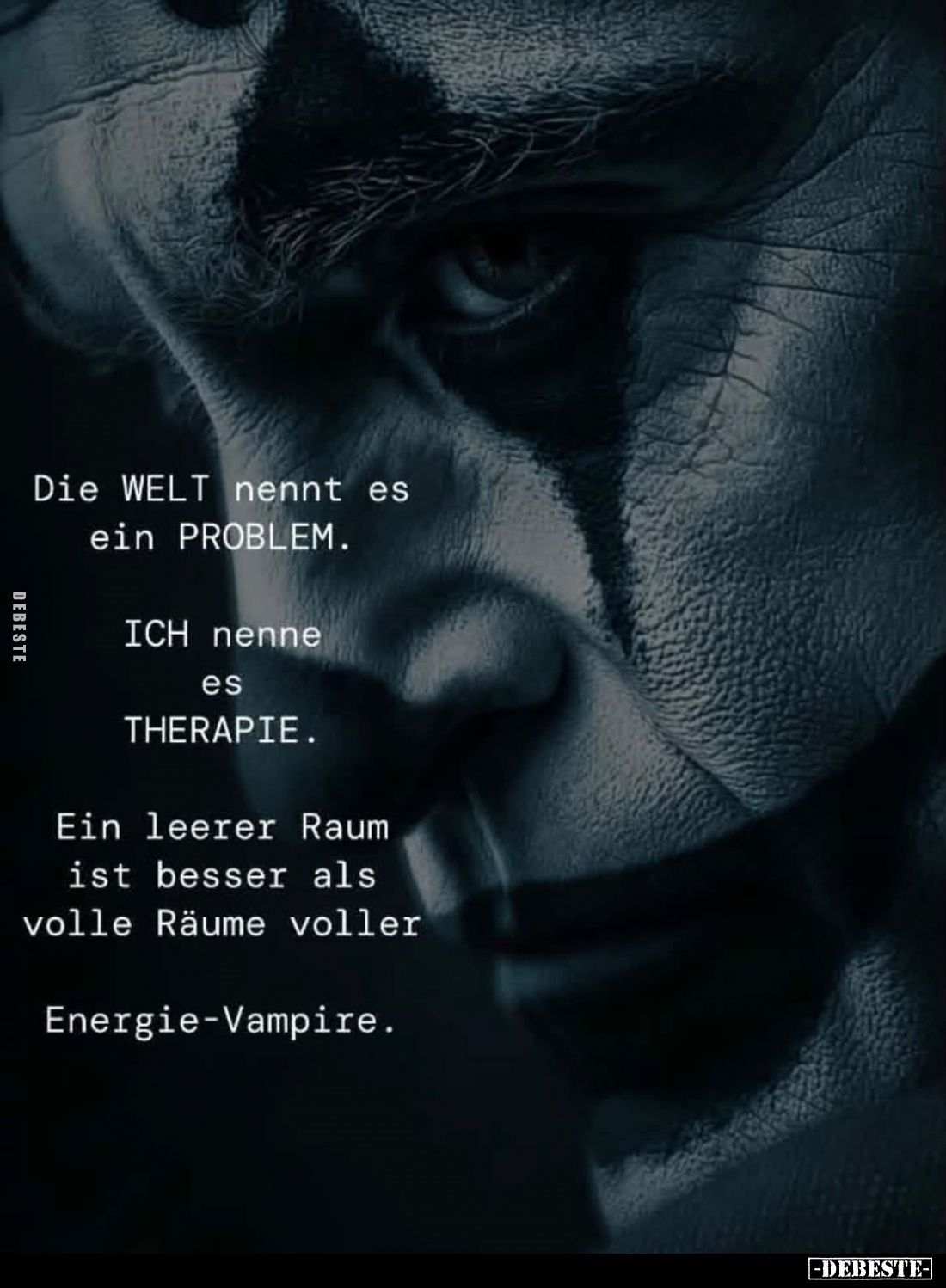 Die WELT nennt es ein PROBLEM.
ICH nenne es THERAPIE.
Ein leerer Raum ist besser als volle Räume voller
Energie-Vampire.