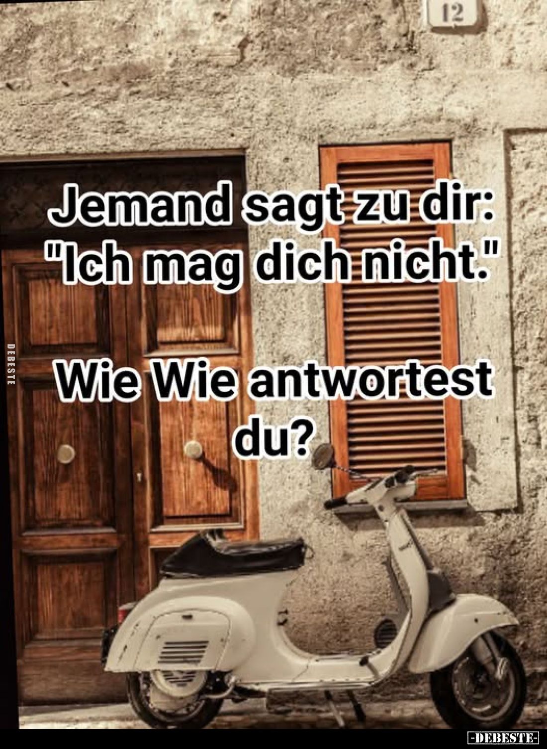 Jemand sagt zu dir: "Ich mag dich nicht."
Wie Wie antwortest du?