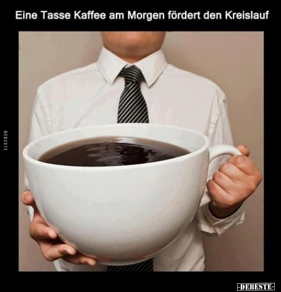 Eine Tasse Kaffee am Morgen fördert den Kreislauf.. - Lustige Bilder | DEBESTE.de
