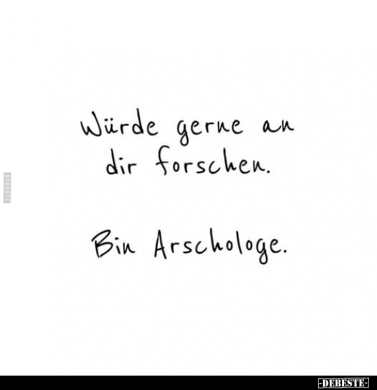 Würde gerne an dir forschen. Bin Arschologe.. - Lustige Bilder | DEBESTE.de