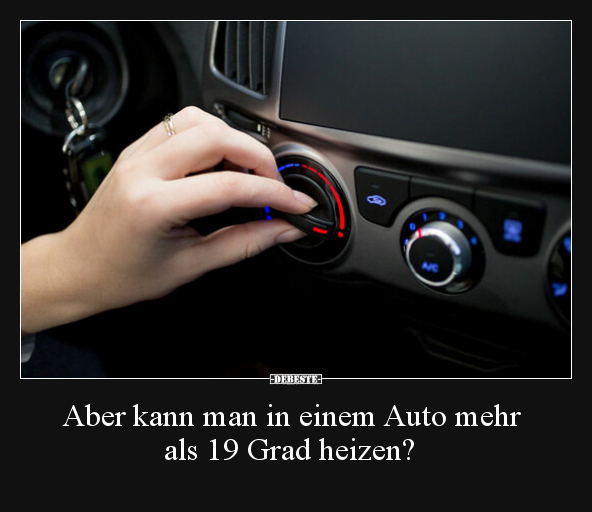 Aber kann man in einem Auto mehr als 19 Grad heizen?.. - Lustige Bilder | DEBESTE.de