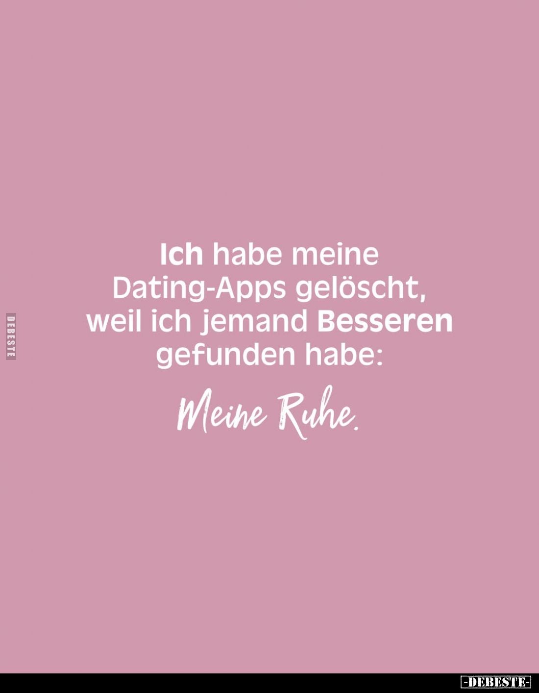 Ich habe meine Dating-Apps gelöscht, weil ich jemand Besseren gefunden habe:
Meine Ruhe.