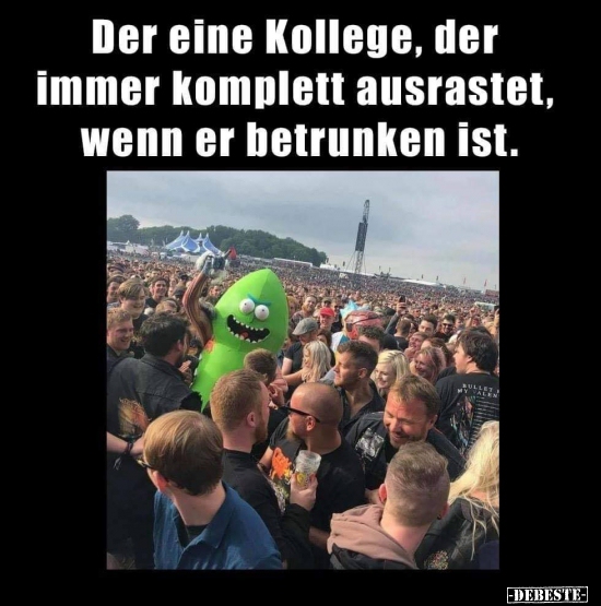 Der eine Kollege, der immer komplett ausrastet, wenn der..