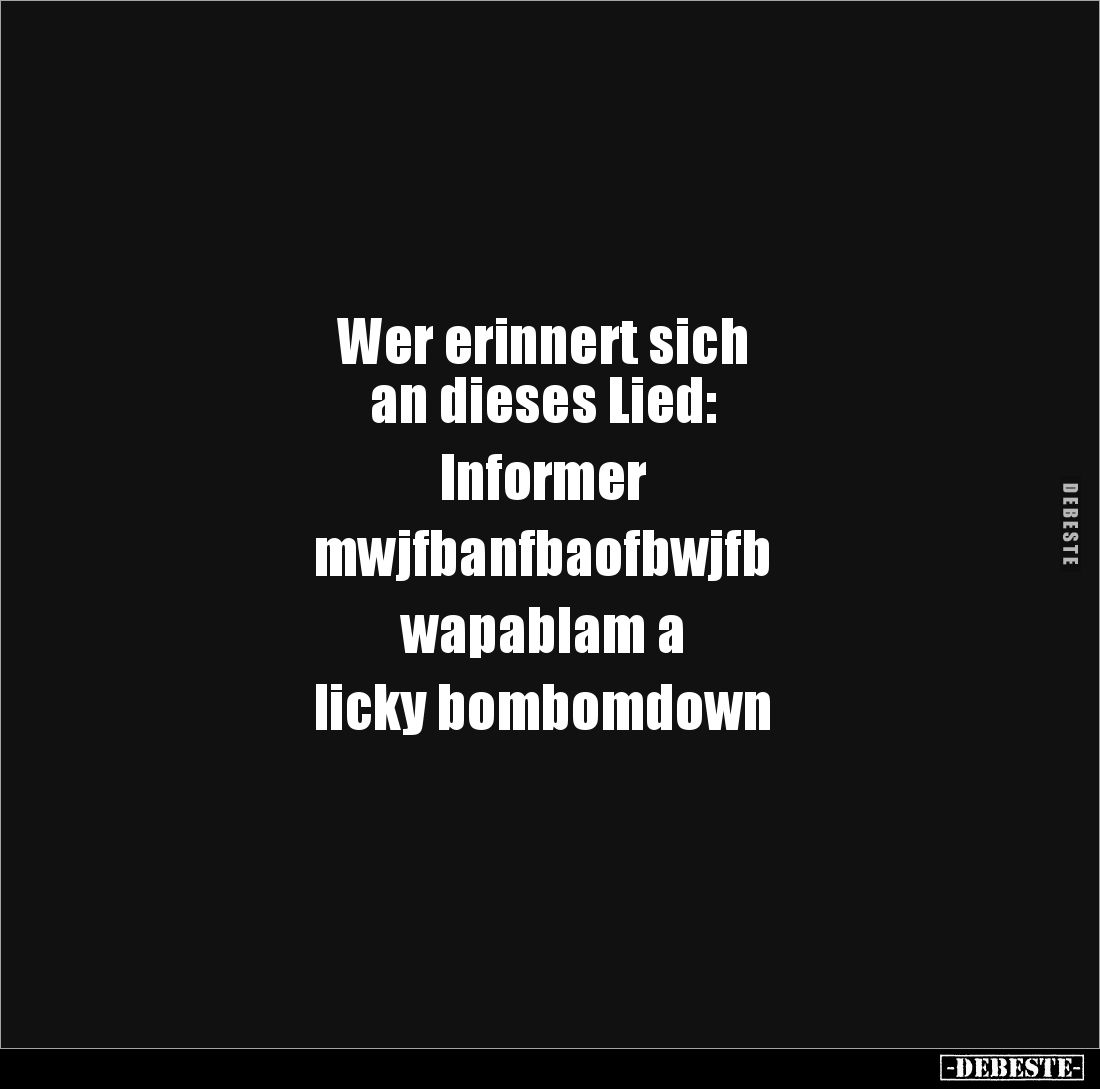 Wer erinnert sich 
an dieses Lied: 

Informer 

mwjfbanfbaofbwjfb 

wapablam a 

licky bombomdown