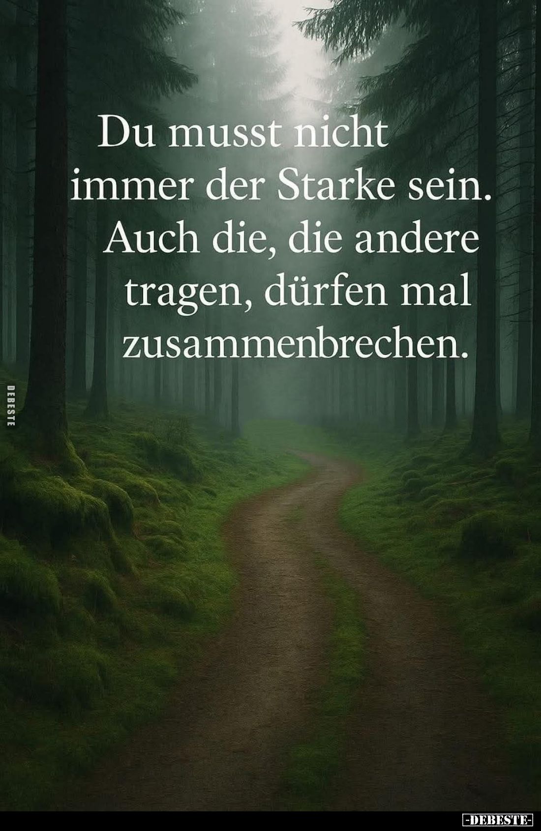 Du musst nicht immer der Starke sein.
Auch die, die andere tragen, dürfen mal zusammenbrechen.
