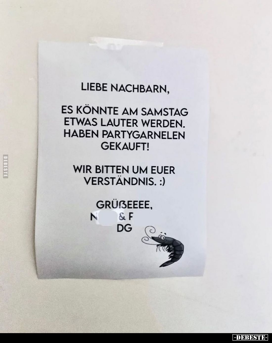 Liebe Nachbarn,
es könnte am Samstag etwas lauter werden. Haben Partygarnelen gekauft!
Wir bitten um euer Verständnis. :)
...