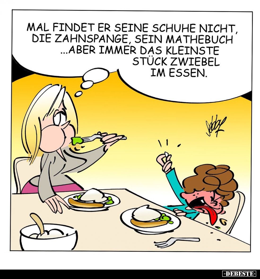 Mal findet er seine Schuhe nicht, die Zahnspange, sein Mathebuch... aber immer das kleinste Stück Zwiebel im Essen.