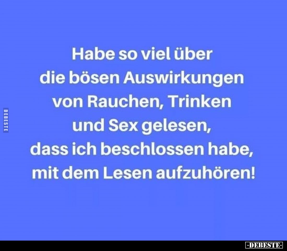 Habe so viel über die bösen Auswirkungen von Rauchen, Trinken und Sex gelesen, dass ich beschlossen habe, mit dem Lesen aufzu...