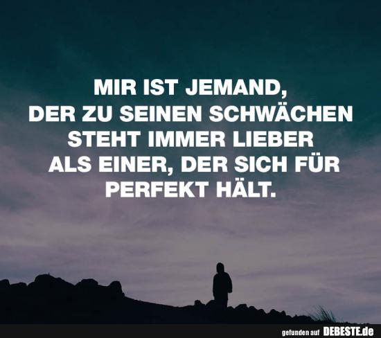 Mir ist jemand, der zu seinen Schwächen steht..