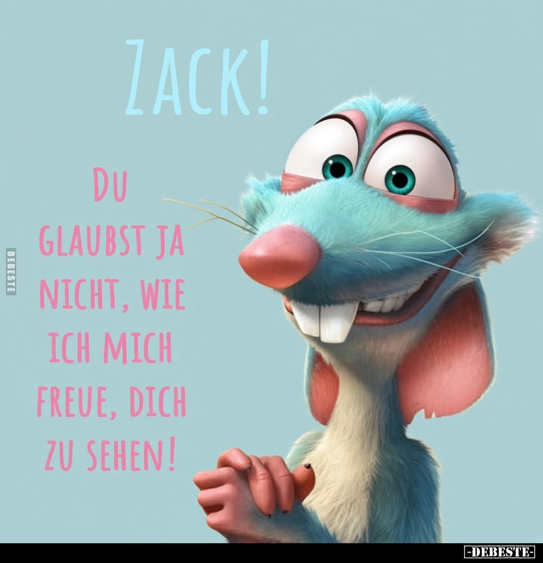 Zack!
Du glaubst ja nicht, wie ich mich freue, dich zu sehen!