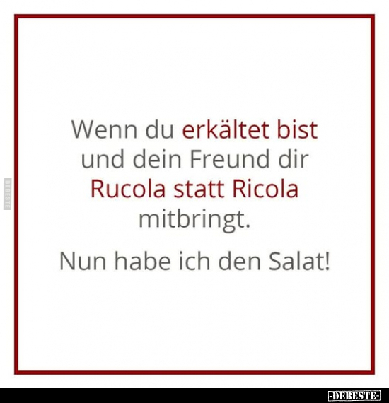 Wenn du erkältet bist und dein Freund dir Rucola statt.. - Lustige Bilder | DEBESTE.de