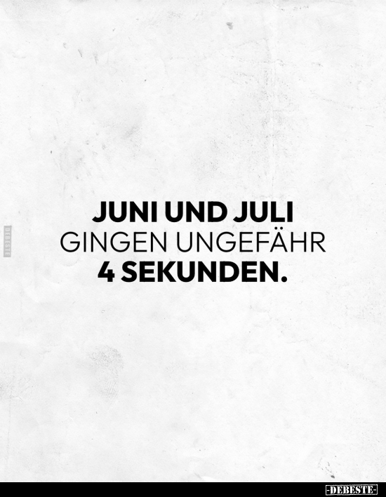 Juni und Juli gingen ungefähr 4 Sekunden... - Lustige Bilder | DEBESTE.de