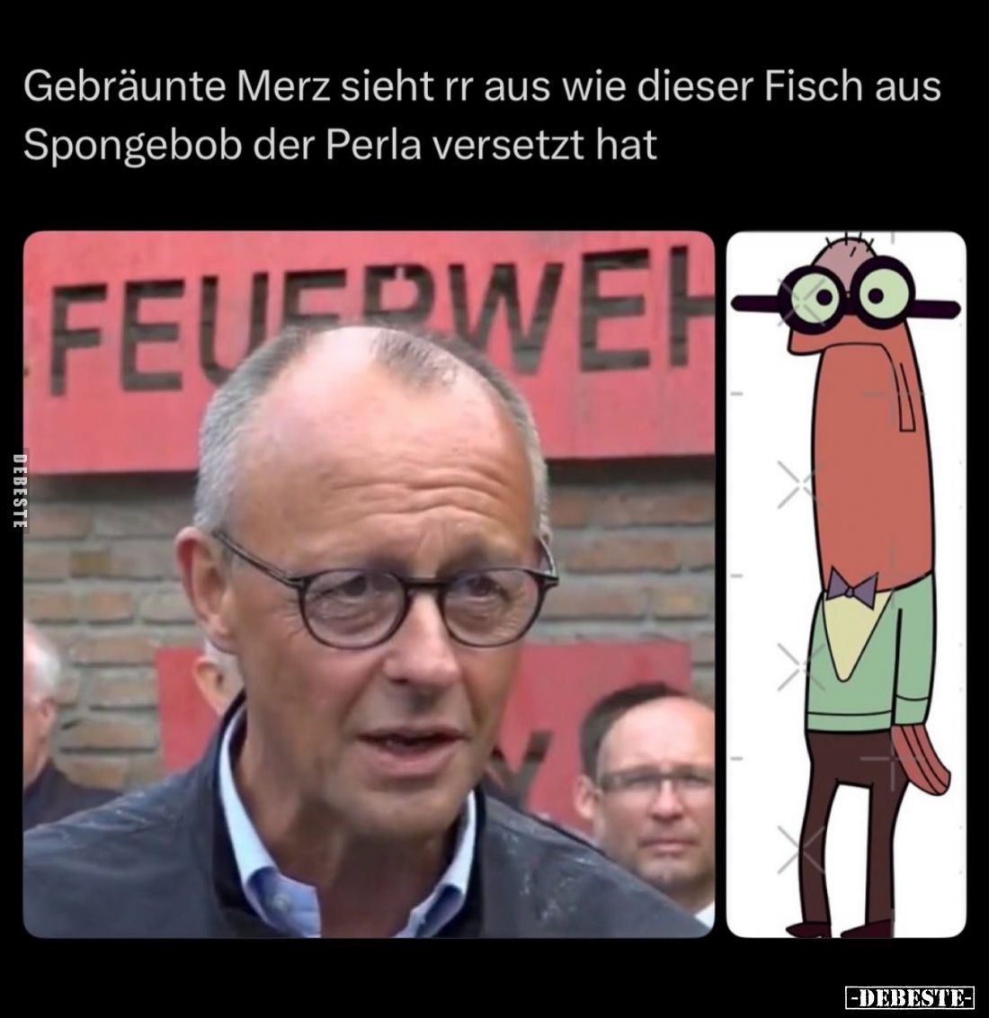 Gebräunte Merz sieht rr aus wie dieser Fisch aus Spongebob der Perla versetzt hat