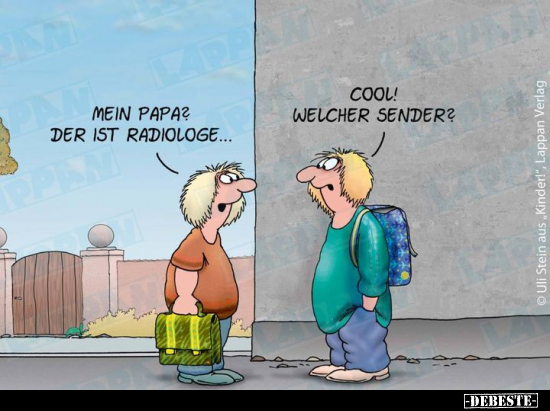 Mein Papa? Der ist Radiologe...