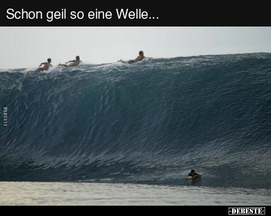 Schon geil so eine Welle...