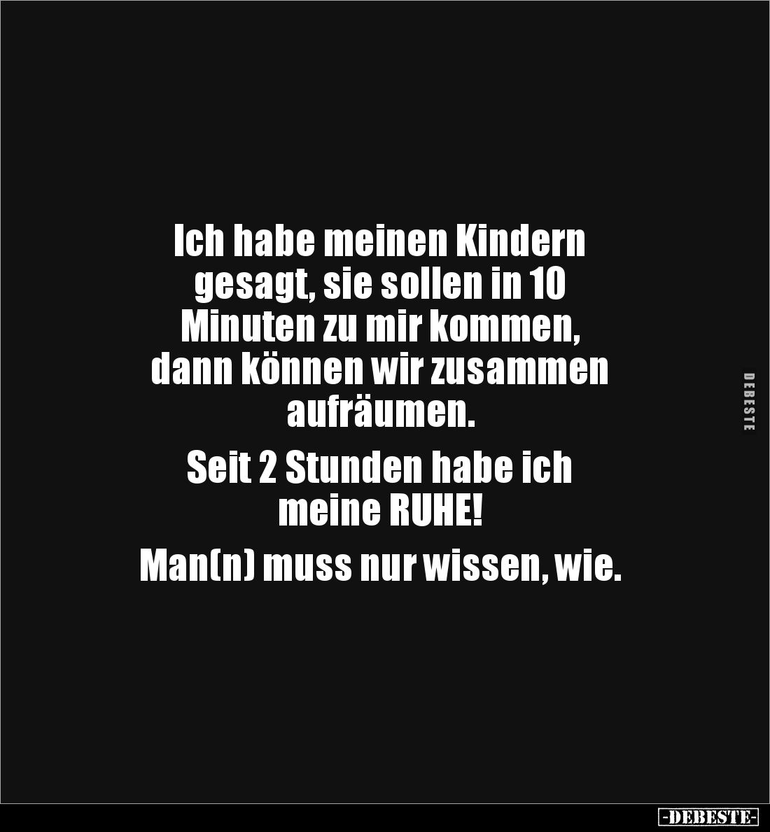 Ich habe meinen Kindern 
gesagt, sie sollen in 10 
Minuten zu mir kommen, 
dann können wir zusammen 
aufräumen. 

Seit ...