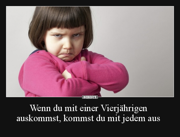 Wenn du mit einer Vierjährigen auskommst, kommst du mit.. - Lustige Bilder | DEBESTE.de