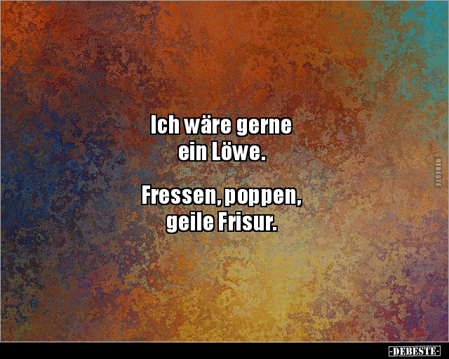 Ich wäre gerne ein Löwe. Fressen, poppen, geile.. - Lustige Bilder | DEBESTE.de