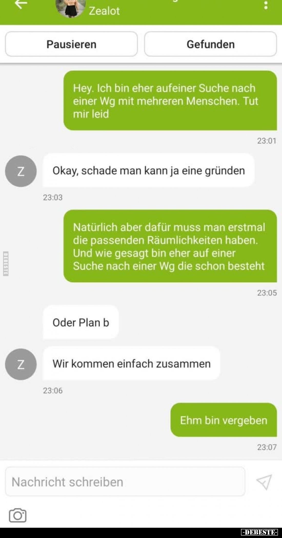 Hey. Ich bin eher auf einer Suche nach einer Wg mit mehreren Menschen. Tut mir leid. -
Okay, schade man kann ja eine gründen...