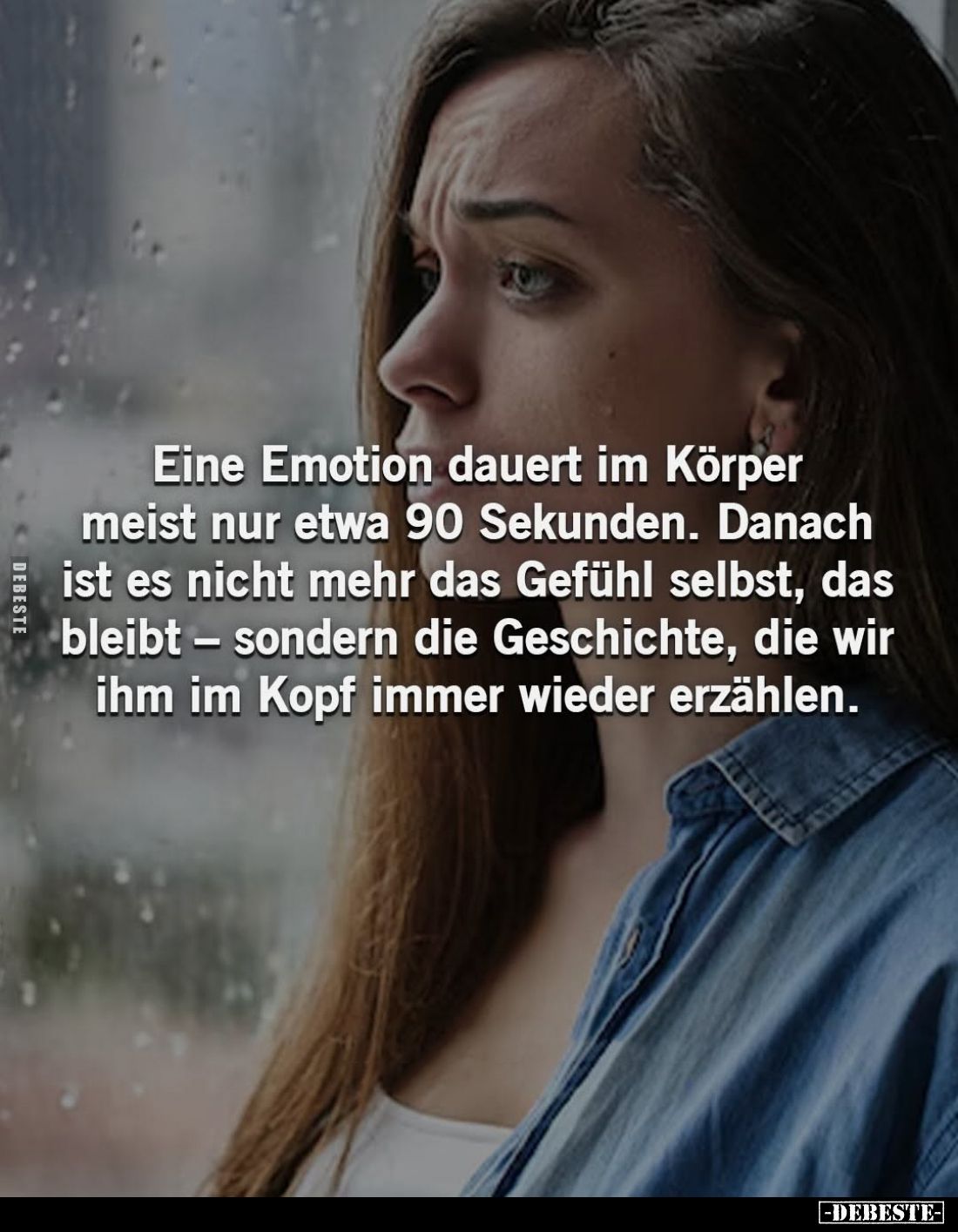 Eine Emotion dauert im Körper meist nur etwa 90 Sekunden. Danach ist es nicht mehr das Gefühl selbst, das bleibt - sondern di...