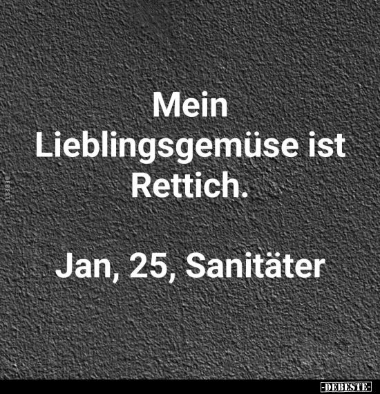 Mein Lieblingsgemüse ist Rettich. Jan, 25, Sanitäter.. - Lustige Bilder | DEBESTE.de
