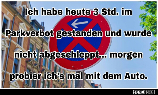 Ich habe heute 3 Std. im Parkverbot gestanden und wurde.. - Lustige Bilder | DEBESTE.de