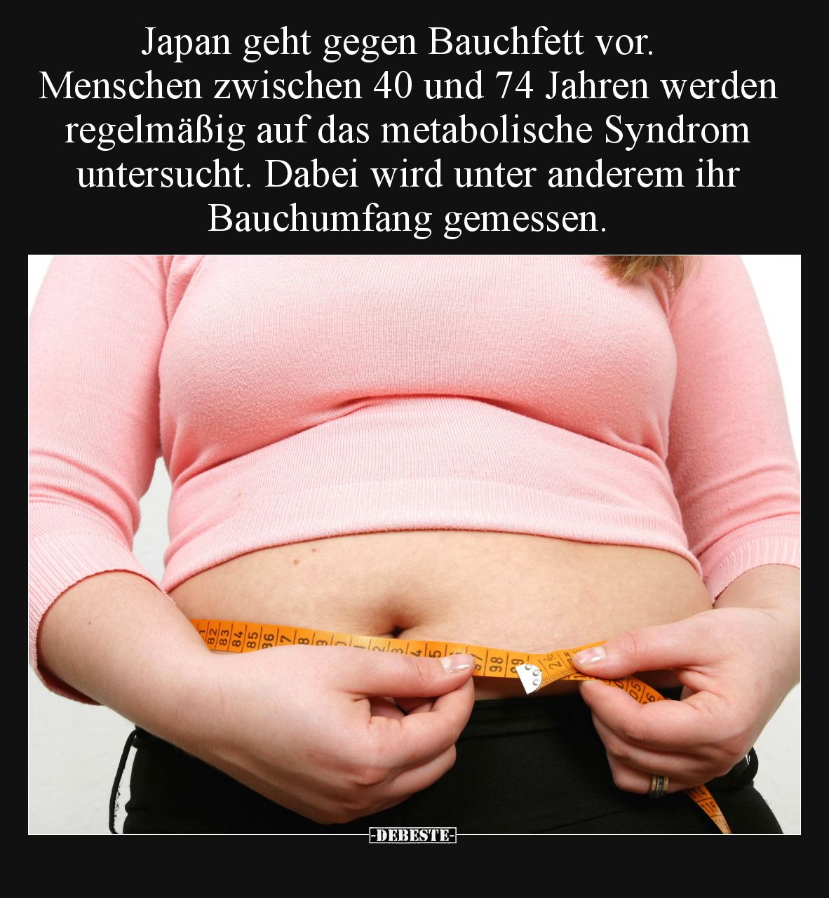 Japan geht gegen Bauchfett vor.
Menschen zwischen 40 und 74 Jahren werden regelmäßig auf das metabolische Syndrom untersuch...