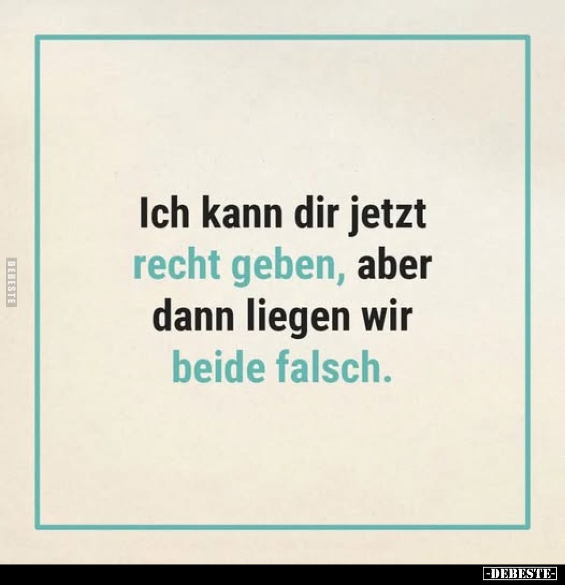 Ich kann dir jetzt recht geben, aber dann liegen wir beide falsch.