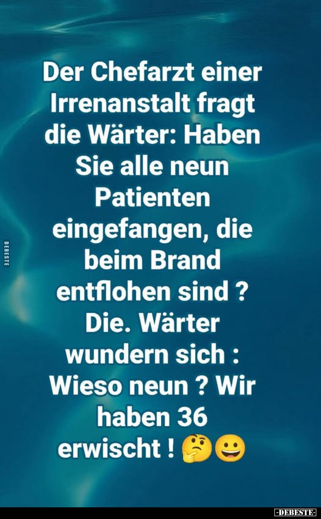 Der Chefarzt einer Irrenanstalt fragt die Wärter: Haben Sie alle neun Patienten eingefangen, die beim Brand entflohen sind? D...