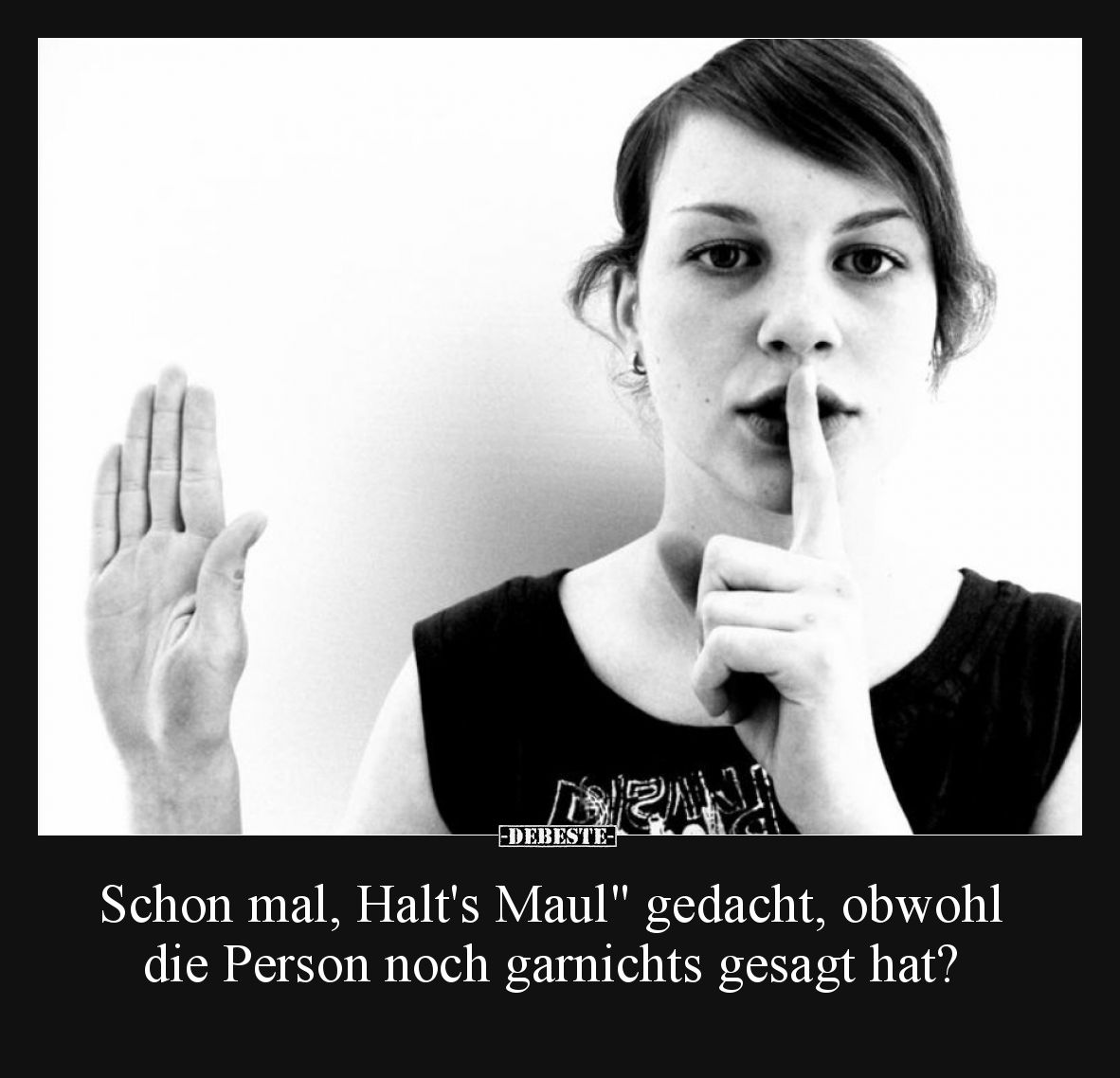 Schon mal, Halt's Maul" gedacht, obwohl die Person noch garnichts gesagt hat?