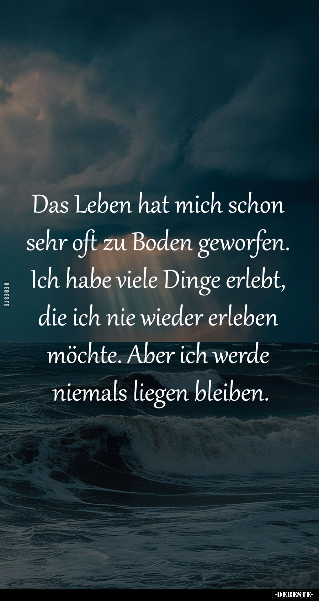 Das Leben hat mich schon 
sehr oft zu Boden geworfen. 
Ich habe viele Dinge erlebt, 
die ich nie wieder erleben 
möchte. ...