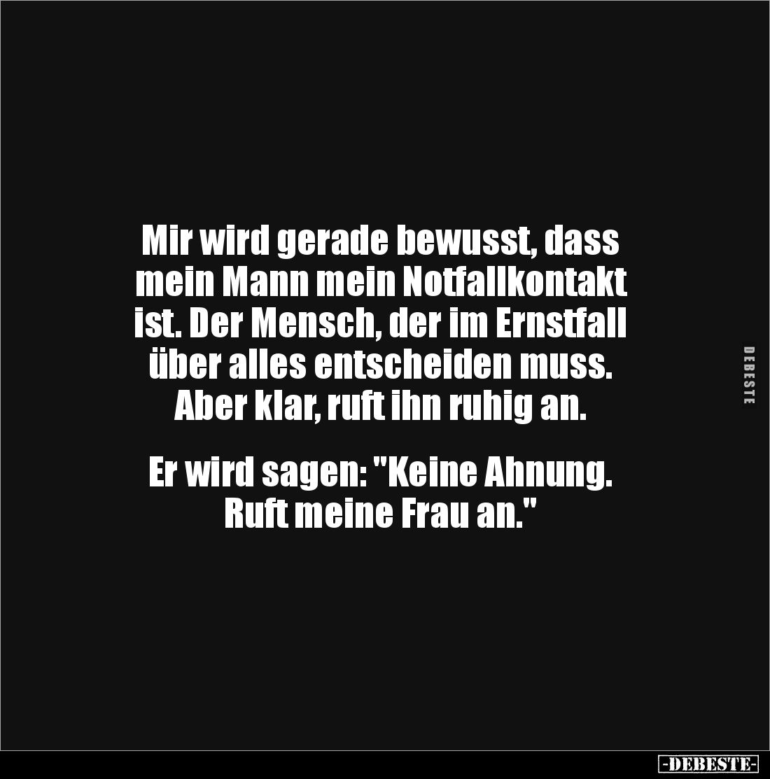 Mir wird gerade bewusst, dass 
mein Mann mein Notfallkontakt 
ist. Der Mensch, der im Ernstfall 
über alles entscheiden mu...