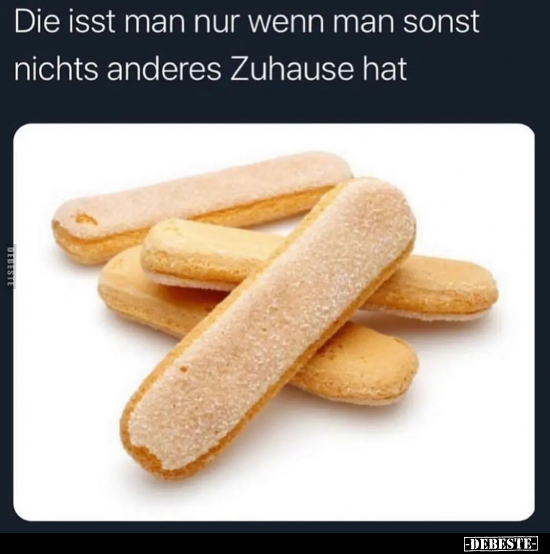 Die isst man nur wenn man sonst nichts anderes Zuhause hat