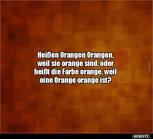 Heißen Orangen Orangen, weil sie orange sind, oder heißt.. - Lustige Bilder | DEBESTE.de