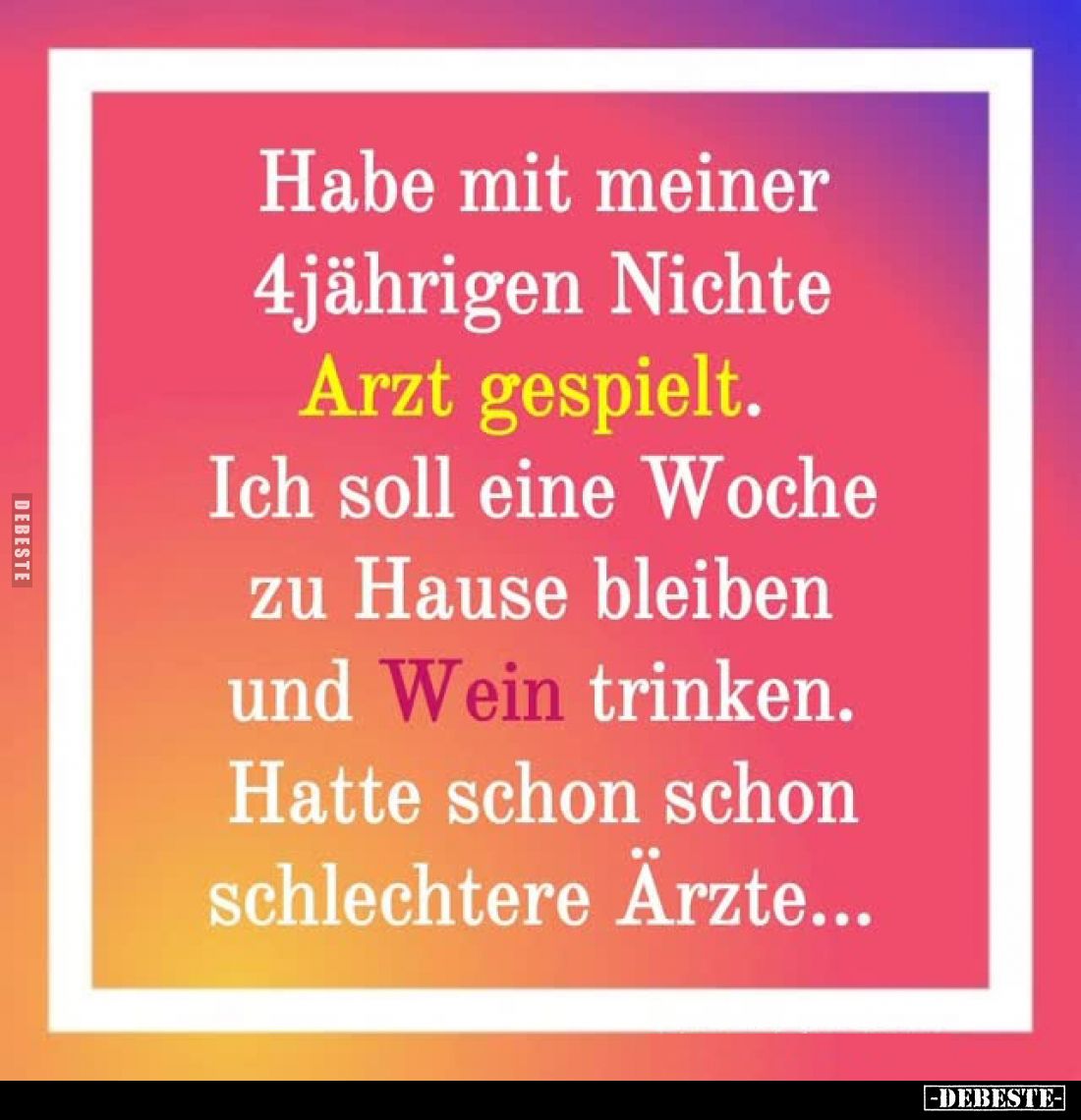 Habe mit meiner 4jährigen Nichte Arzt gespielt. Ich soll eine Woche zu Hause bleiben und Wein trinken.
Hatte schon schon sch...