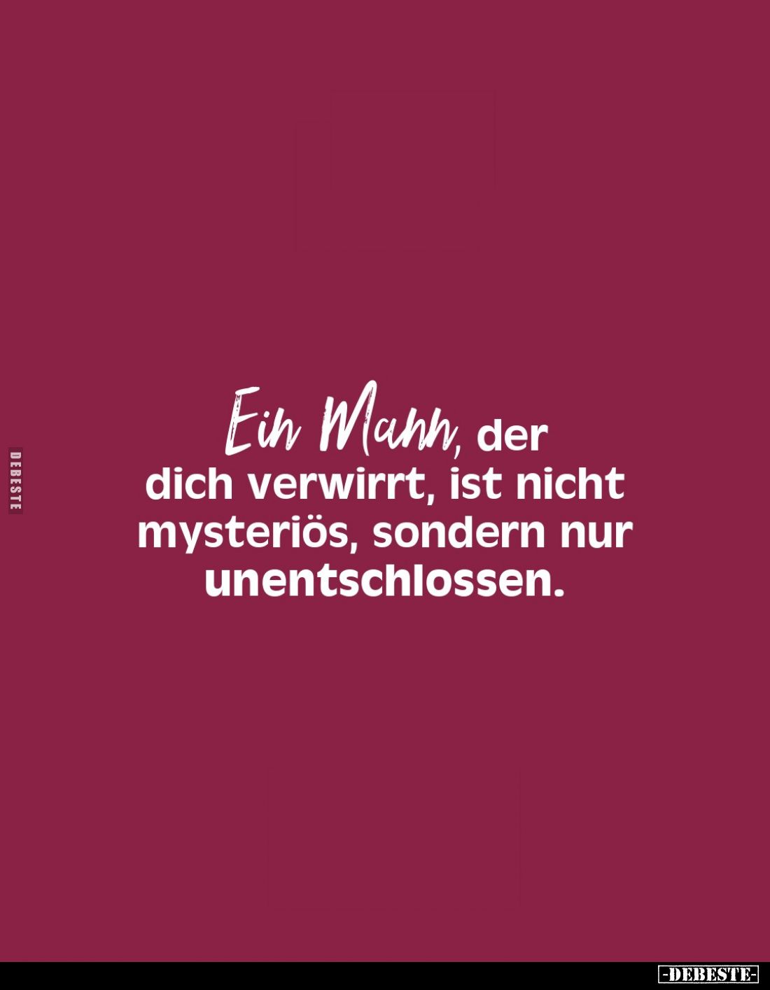 Ein Manh, der dich verwirrt, ist nicht mysteriös, sondern nur unentschlossen.