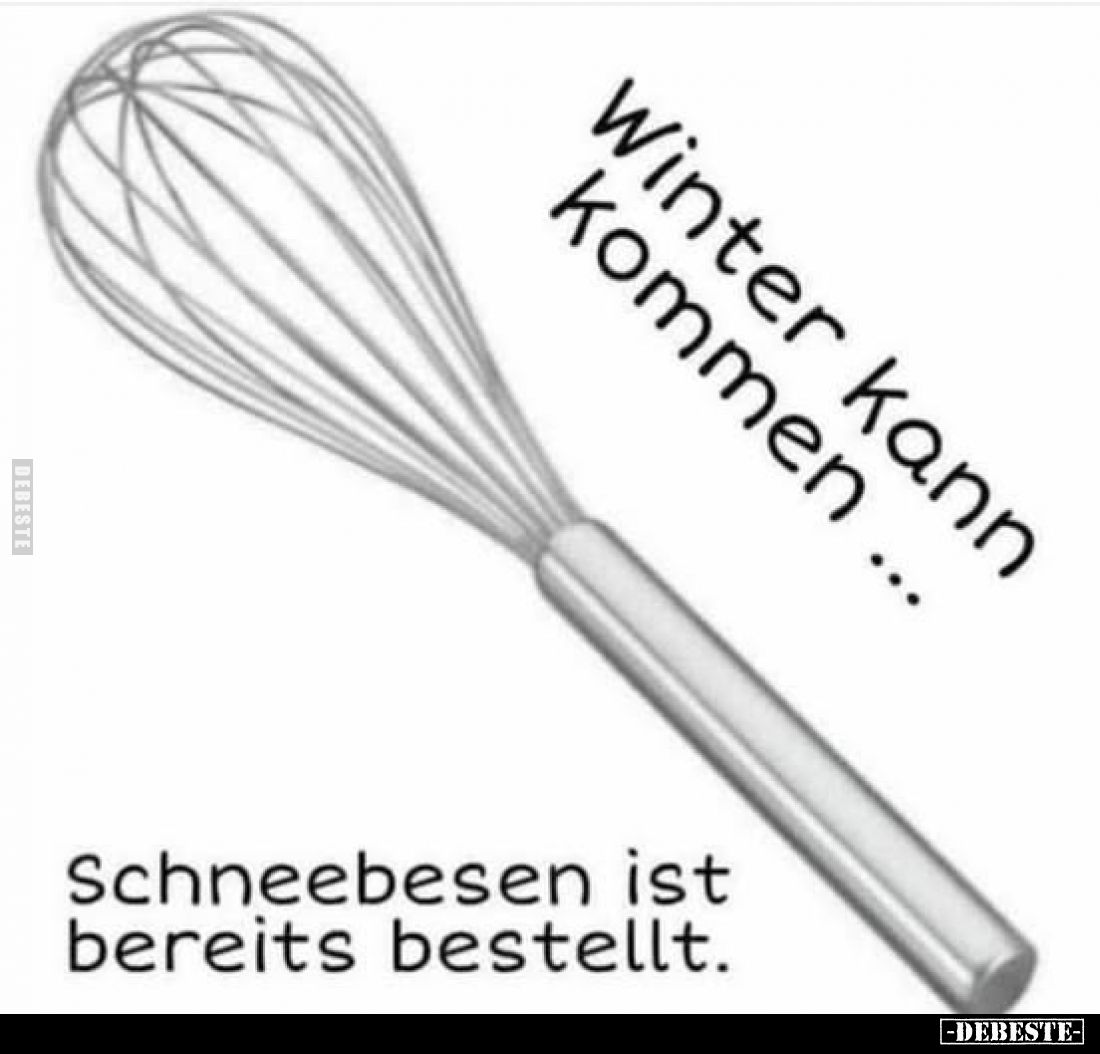 Winter kann kommen...
Schneebesen ist bereits bestellt.