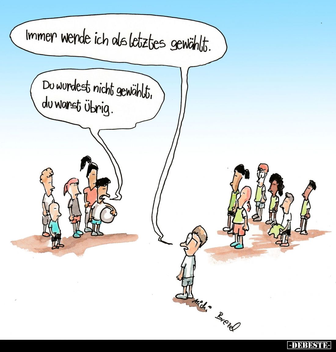 Immer wende ich als letztes gewählt.
Du wurdest nicht gewählt, du warst übrig.