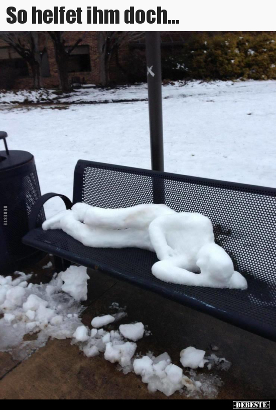 So helfet ihm doch...