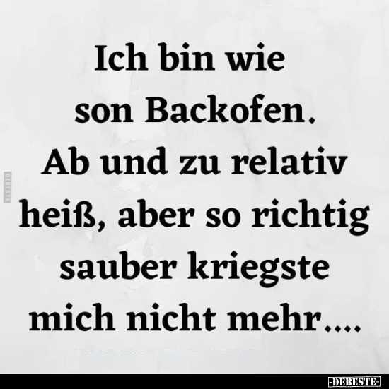 Ich bin wie son Backofen. Ab und zu relativ heiß, aber so.. - Lustige Bilder | DEBESTE.de