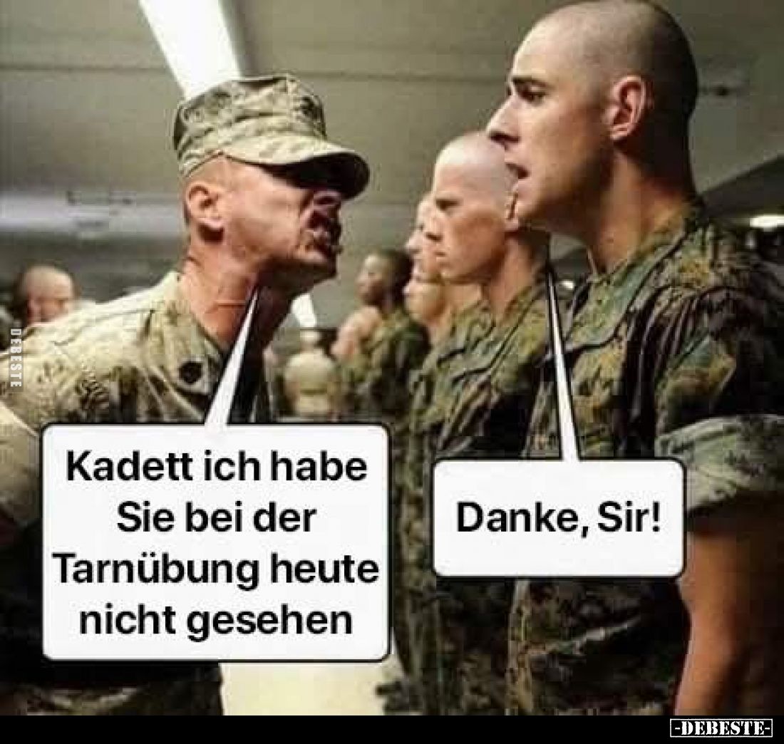Kadett ich habe Sie bei der Tarnübung heute nicht gesehen. -
Danke, Sir!
