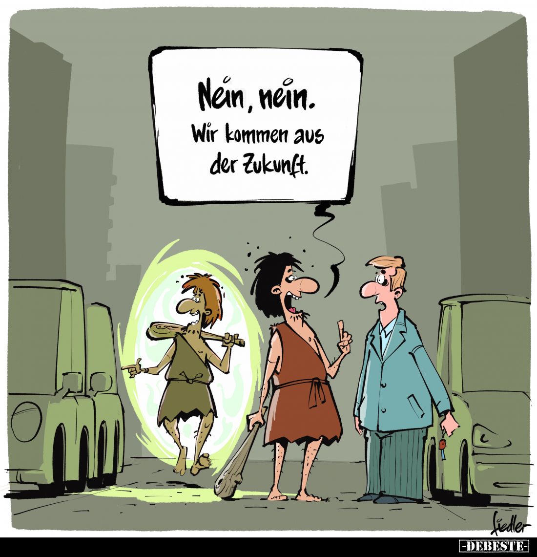 Nein, nein. Wir kommen aus der Zukunft.