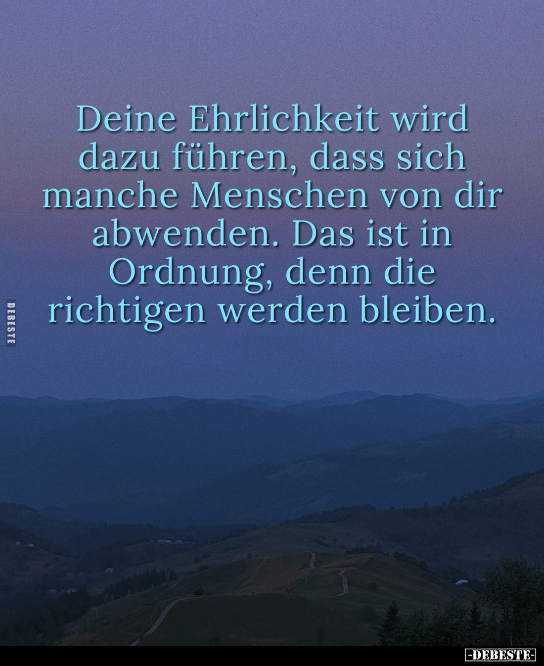 Deine Ehrlichkeit wird dazu führen, dass sich manche Menschen von dir abwenden. Das ist in Ordnung, denn die richtigen werden...
