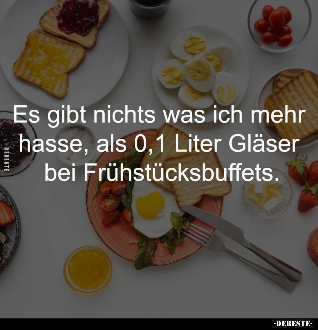 Es gibt nichts was ich mehr
hasse, als 0,1 Liter Gläser
bei Frühstücksbuffets.