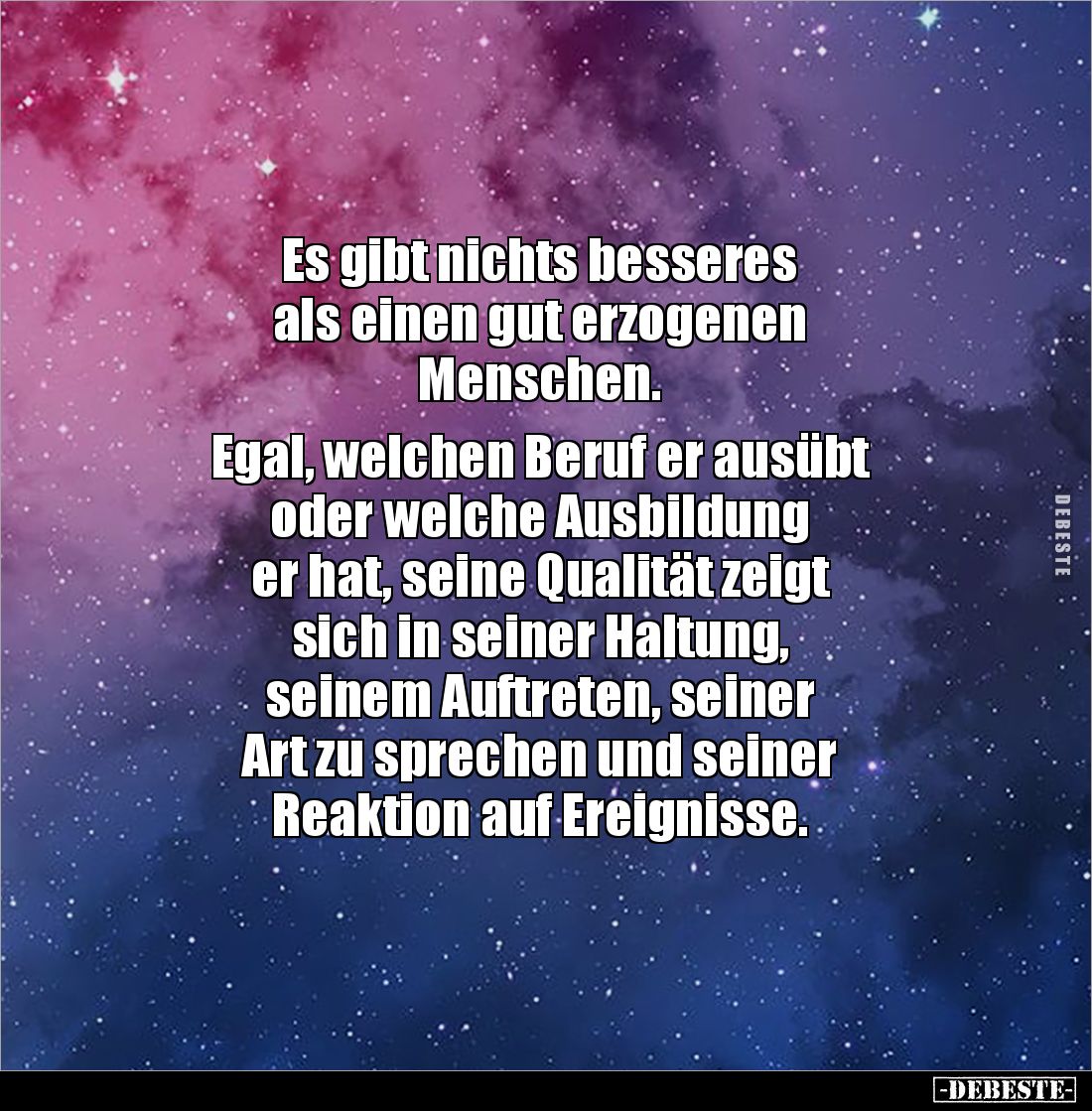 Es gibt nichts besseres 
als einen gut erzogenen 
Menschen. 

Egal, welchen Beruf er ausübt 
oder welche Ausbildung 
er...